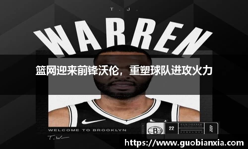 篮网迎来前锋沃伦，重塑球队进攻火力