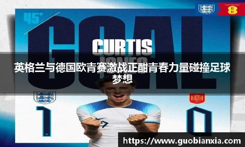 英格兰与德国欧青赛激战正酣青春力量碰撞足球梦想