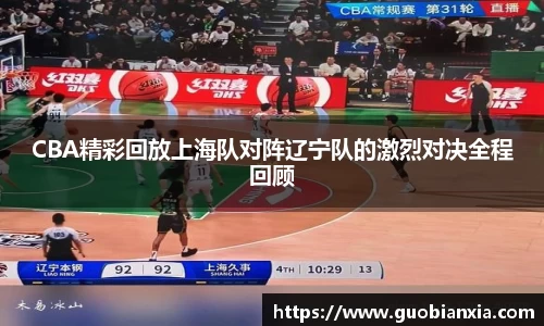 CBA精彩回放上海队对阵辽宁队的激烈对决全程回顾