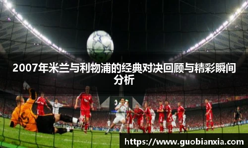 2007年米兰与利物浦的经典对决回顾与精彩瞬间分析