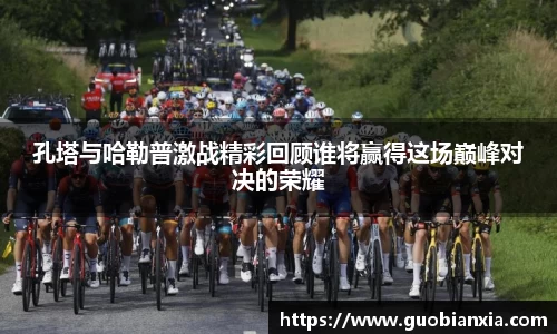 孔塔与哈勒普激战精彩回顾谁将赢得这场巅峰对决的荣耀