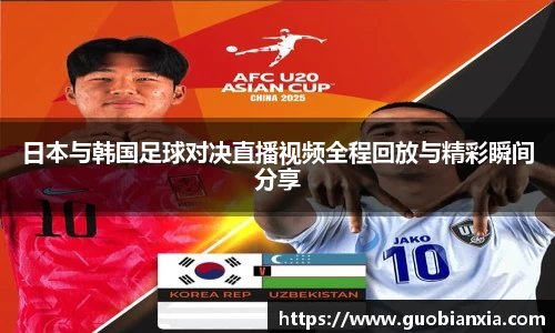 日本与韩国足球对决直播视频全程回放与精彩瞬间分享