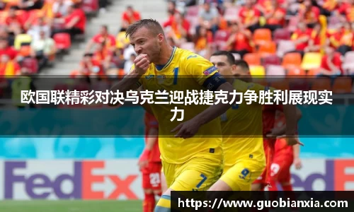 欧国联精彩对决乌克兰迎战捷克力争胜利展现实力