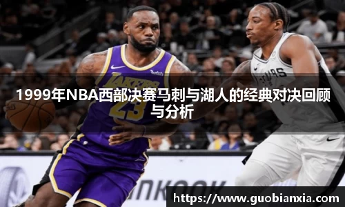 1999年NBA西部决赛马刺与湖人的经典对决回顾与分析