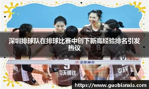 深圳排球队在排球比赛中创下新高经验排名引发热议